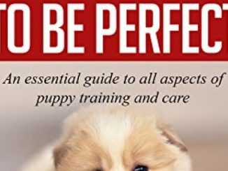 Train Your Puppy To Be Perfect: An essential guide to all aspects of puppy training and care. Reviews