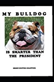 MY BULLDOG IS SMARTER THAN THE PRESIDENT