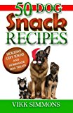50 Dog Snack Recipes: Holiday Gift Ideas and Homemade Dog Recipes (Dog Training and Dog Care) (Volume 3)