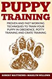 Puppy Training: Proven and Fast Working Techniques To Train Your Puppy In Obedience, Potty Training And Crate Training