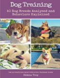 Dog Training: 50 Dog Breeds Analysed and Behaviours Explained - The Ultimate Dog Selection and Dog Training Guide