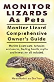 Monitor Lizards As Pets. Monitor Lizard Comprehensive Owner's Guide. Monitor Lizard care, behavior, enclosures, feeding, health, myths and interaction all included.