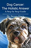 Dog Cancer: The Holistic Answer: A Step by Step Guide