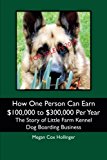 How One Person Can Earn 0,000 to 0,000 Per Year: The Story of Little Farm Kennel Dog Boarding Business