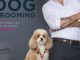 DIY Dog Grooming, From Puppy Cuts to Best in Show: Everything You Need to Know, Step by Step