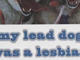 My Lead Dog Was A Lesbian: Mushing Across Alaska in the Iditarod–the World’s Most Grueling Race