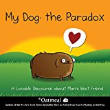 My Dog: The Paradox: A Lovable Discourse about Man's Best Friend (The Oatmeal)