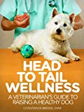 Head to Tail Wellness: A Veterinarian's Guide To Raising A Healthy Dog (101 Publishing: Pets Series)