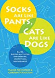 Socks Are Like Pants, Cats Are Like Dogs: Games, Puzzles, and Activities for Choosing, Identifying, and Sorting Math