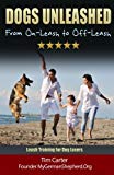 DOGS UNLEASHED: From On-Leash To Off-Leash: Complete Leash Training for Dog Lovers (New Dog Series) (Volume 9)