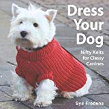 Dress Your Dog: Nifty Knits for Classy Canines