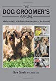 The Dog Groomer's Manual: A Definitive Guide to the Science, Practice and Art of Dog Grooming