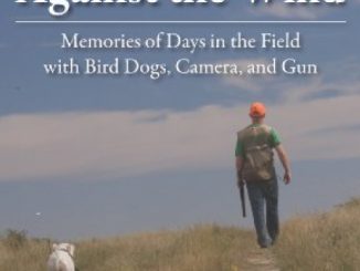 Against the Wind: Memories of Days in the Field with Bird Dogs, Camera, and Gun
