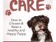 Puppy Care: How to Choose & Raise a Healthy and Happy Puppy: Dog Care and Training, Book 1 Reviews