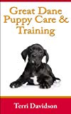 Great Dane Puppy Care & Training: The Complete Guide On Raising, Training, Caring For Great Dane Puppies