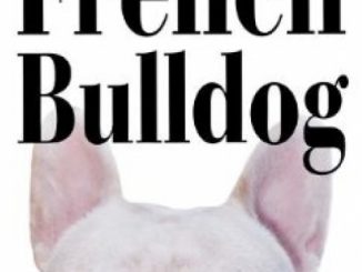 The French Bulldog: An Owner’s Guide to a Happy Healthy Pet