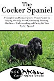 The Cocker Spaniel: A Complete and Comprehensive Owners Guide to: Buying, Owning, Health, Grooming, Training, Obedience, Understanding and Caring for ... to Caring for a Dog from a Puppy to Old Age)