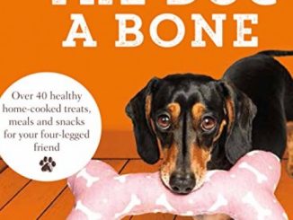 Give the Dog a Bone: Over 40 healthy home-cooked treats, meals and snacks for your four-legged friend