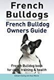 French Bulldogs. French Bulldog owners guide. French Bulldog book for care, training & health..