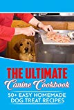 The Ultimate Canine Cookbook: 50+ Easy Homemade Dog Treat Recipes