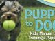 Puppy to Dog: Kid’s Manual to Training a Puppy! Pet Books for Kids – Children’s Animal Care & Pets Books