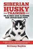 Siberian Husky Training - The Ultimate Guide to Training Your Siberian Husky Puppy: Includes Sit, Stay, Heel, Come, Crate, Leash, Socialization, Potty Training and How to Eliminate Bad Habits