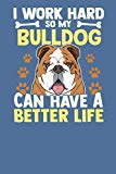 I Work So Hard So My Bulldog Can Have a Better Life.: Dog Vaccination Record Book Journal for Pets Health and Wellbeing.