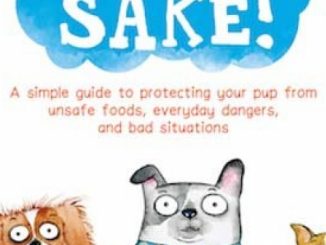 For Dog’s Sake!: A Simple Guide to Protecting Your Pup from Unsafe Foods, Everyday Dangers, and Bad Situations