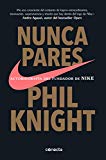 Nunca pares: Autobiografía del fundador de Nike / Shoe Dog: A Memoir by the Creator of Nike (Spanish Edition)