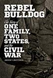 Rebel Bulldog: The Story of One Family, Two States, and the Civil War