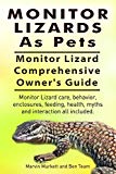 Monitor Lizards As Pets. Monitor Lizard care, behavior, enclosures, feeding, health, myths and interaction. Monitor Lizard Comprehensive Owner's Guide.