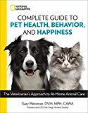 National Geographic Complete Guide to Pet Health, Behavior, and Happiness: The Veterinarian's Approach to At-Home Animal Care