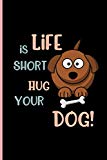 Life is Short Hug your Dog!: Small Funny Lined Notebook / Journal to write in for Dog Lovers