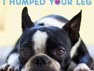 Sorry I Humped Your Leg: (and Other Letters from Dogs Who Love Too Much)