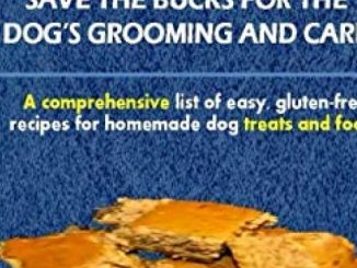 Homemade Dog Treats: Save The Bucks For The Dog’s Grooming And Care: A comprehensive list of easy, gluten- free recipes for homemade dog treats  and foods
