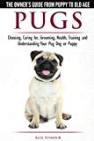 Pugs - The Owner's Guide from Puppy to Old Age  Choosing, Caring for, Grooming, Health, Training and Understanding Your Pug Dog or Puppy