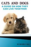 Cats and Dogs: A Guide On How They Can Live together (Dogs and cats, dogs and cats calendar, dogs and cats book, dog, cat, dog bed, dog food, dog toys, cat tree, cat food, cat toys)