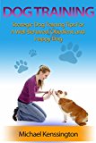 Dog Training: Strategic Dog Training Tips For A Well-Trained, Obedient, and Happy Dog (Dog Training Books Book 1)