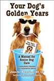 Your Dog's Golden Years: A Manual for Senior Dog Care Including Natural and Complementary Options
