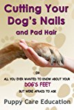 Cutting Your Dog's Nails and Pad Hair (Dog Grooming Guides Book 1)