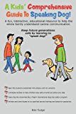 A Kids' Comprehensive Guide to Speaking Dog!: A Fun, Interactive, Educational Resource to Help the Whole Family Understand Canine Communication. Keep ... Generations Safe by Learning to 