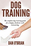 Dog Training: The Complete Dog Training Guide For A Happy, Obedient,  Well Trained Dog