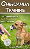 Chihuahua Training: The Complete Guide To Training the Best Dog Ever