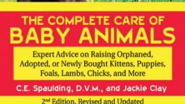 The Complete Care of Baby Animals: Expert Advice on Raising Orphaned, Adopted, or Newly Bought Kittens, Puppies, Foals, Lambs, Chicks, and More