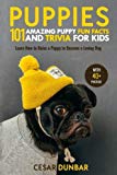 Puppies: 101 Amazing Puppy Fun Facts and Trivia for Kids: Learn How to Raise a Puppy to Become a Loving Dog (WITH 40+ PHOTOS!) (Dog Books)