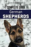 The Complete Guide to German Shepherds: Selecting, Training, Feeding, Exercising, and Loving your new German Shepherd Puppy