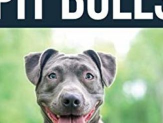 The Complete Guide to Pit Bulls: Finding, Raising, Feeding, Training, Exercising, Grooming, and Loving your new Pit Bull Dog