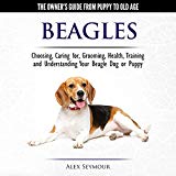 Beagles: The Owner's Guide from Puppy to Old Age: Choosing, Caring for, Grooming, Health, Training and Understanding Your Beagle Dog or Puppy