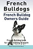 French Bulldogs. French Bulldog owners guide. French Bulldog book for care, training & health..