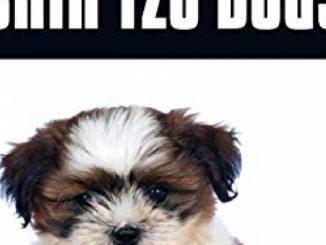 The Complete Guide to Shih Tzu Dogs: Learn Everything You Need to Know in Order to Prepare For, Find, Love, and Successfully Raise Your New Shih Tzu Puppy